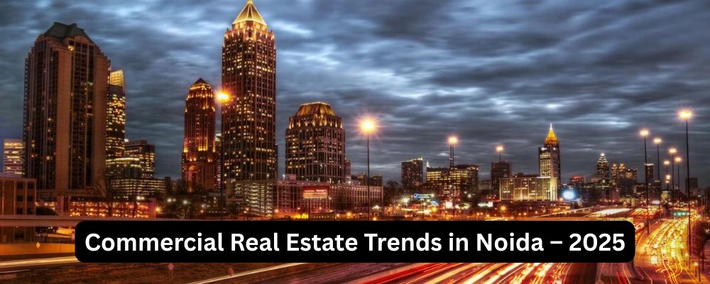 Commercial Real Estate Trends in Noida – 2025